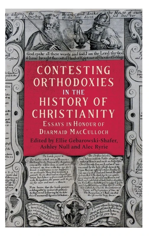 Contesting Orthodoxies in the History of Christianity: Essays in Honour of Diarmaid MacCulloch: 44 (Studies in Modern British Religious History)