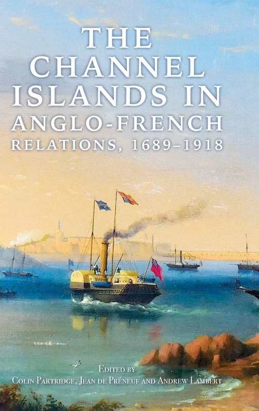 The Channel Islands in Anglo-French Relations, 1689-1918 (Nature and Environment in the Middle Ages)