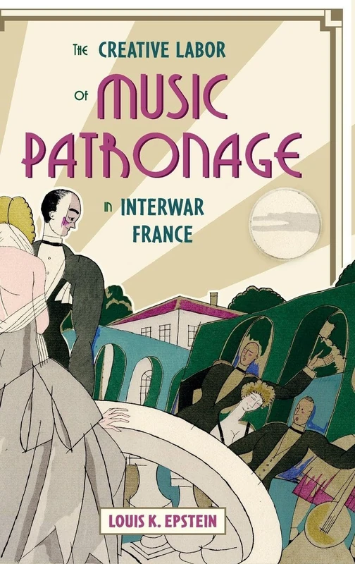 The Creative Labor of Music Patronage in Interwar France: 9 (Music in Society and Culture)