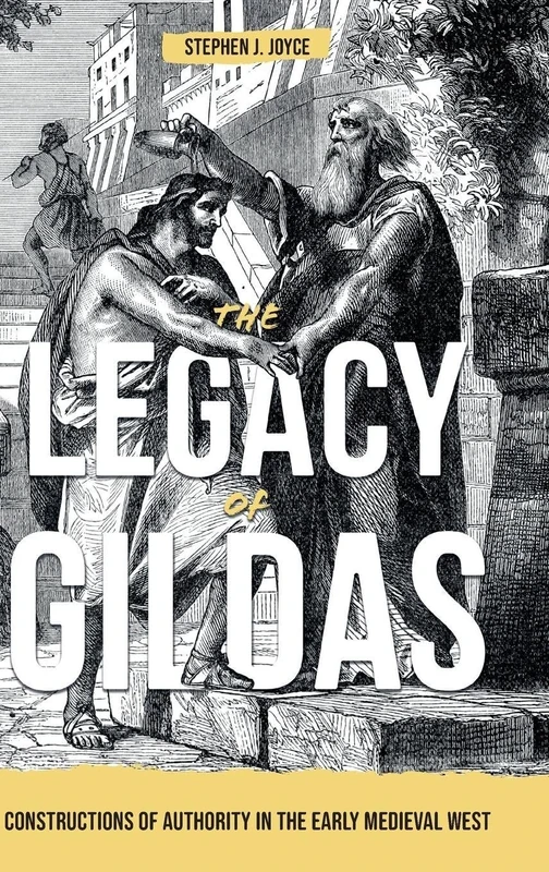 The Legacy of Gildas: Constructions of Authority in the Early Medieval West: 43 (Studies in Celtic History)