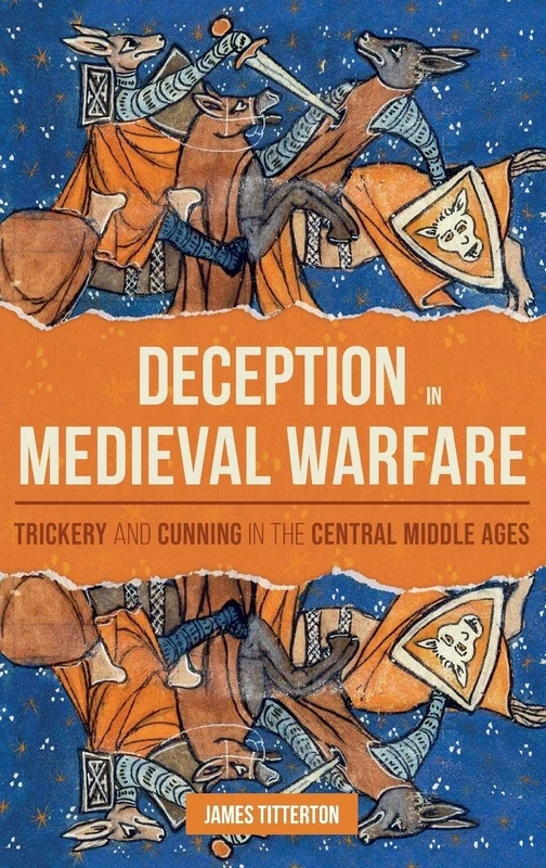 Deception in Medieval Warfare: Trickery and Cunning in the Central Middle Ages: 53 (Warfare in History)