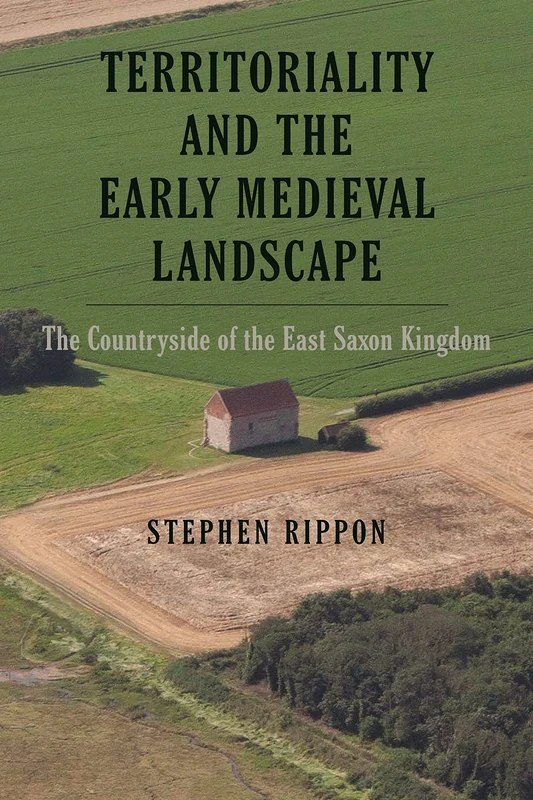 Territoriality and the Early Medieval Landscape: The Countryside of the East Saxon Kingdom: 12 (Garden and Landscape History)