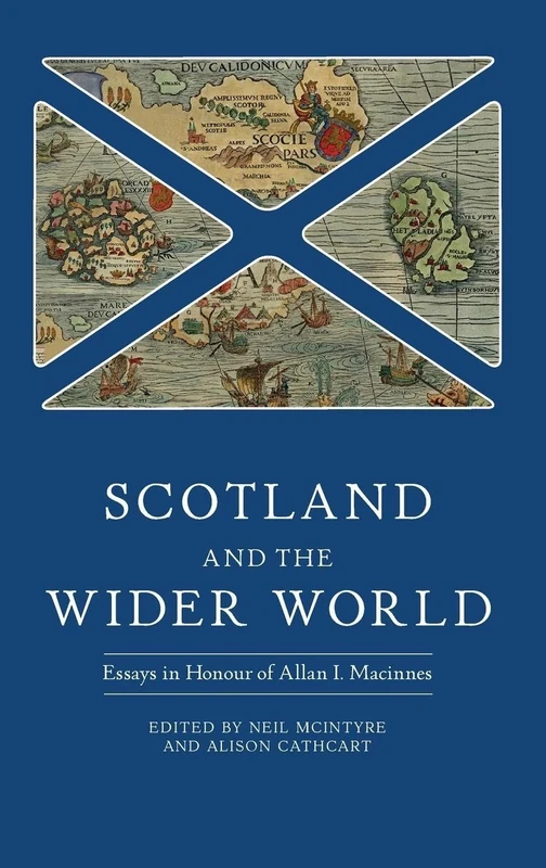 Scotland and the Wider World: Essays in Honour of Allan I. Macinnes: 44 (Studies in Early Modern Cultural, Political and Social History)