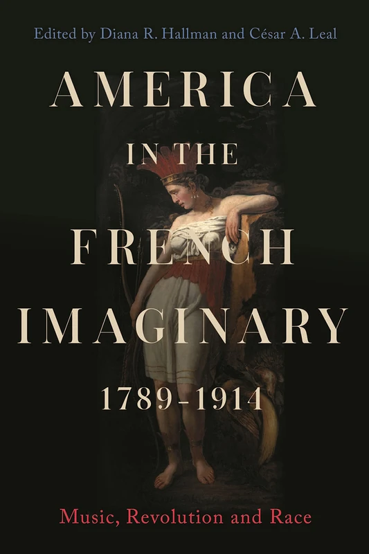 America in the French Imaginary, 1789-1914: Music, Revolution and Race: 10 (Music in Society and Culture)