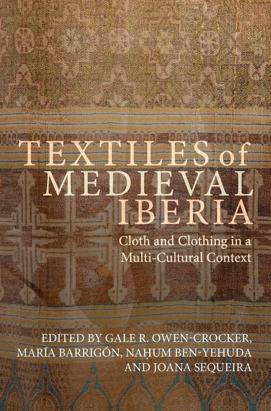 Textiles of Medieval Iberia: Cloth and Clothing in a Multi-Cultural Context: 5 (Medieval and Renaissance Clothing and Textiles)