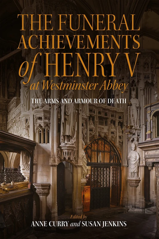The Funeral Achievements of Henry V at Westminster Abbey: The Arms and Armour of Death: 2 (Royal Armouries Research Series)