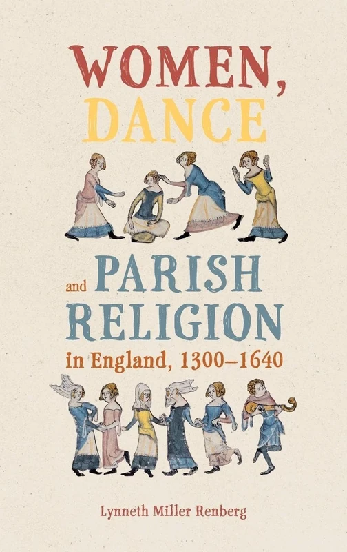 Women, Dance and Parish Religion in England, 1300-1640: Negotiating the Steps of Faith: 19 (Gender in the Middle Ages)