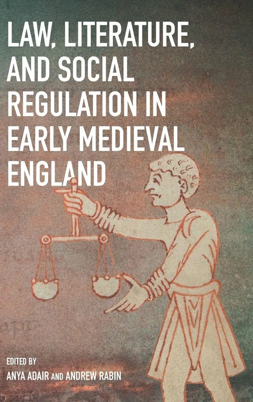 Law, Literature, and Social Regulation in Early Medieval England: 47 (Anglo-Saxon Studies)