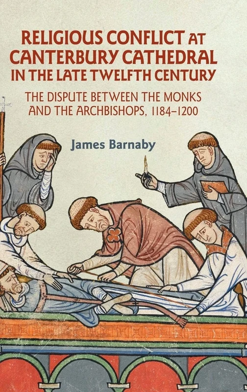 Religious Conflict at Canterbury Cathedral in the Late Twelfth Century: The Dispute between the Monks and the Archbishops, 1184-1200 (Studies in the History of Medieval Religion)