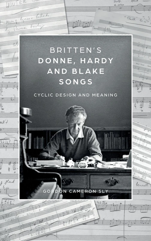 Britten’s Donne, Hardy and Blake Songs: Cyclic Design and Meaning: 15 (Aldeburgh Studies in Music)
