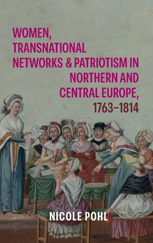 Women, Transnational Networks and Patriotism in Northern and Central Europe, 1763-1814 (Studies in the Eighteenth Century)