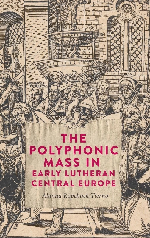 The Polyphonic Mass in Early Lutheran Central Europe (People, Markets, Goods: Economies and Societies in History)