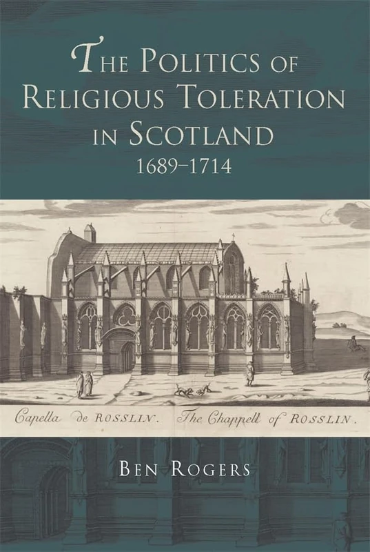 The Politics of Religious Toleration in Scotland, 1689-1714 (Scottish Historical Review Monograph Second Series)