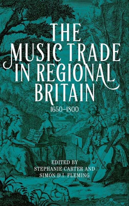 The Music Trade in Regional Britain, 1650–1800 (Music in Britain, 1600-2000)