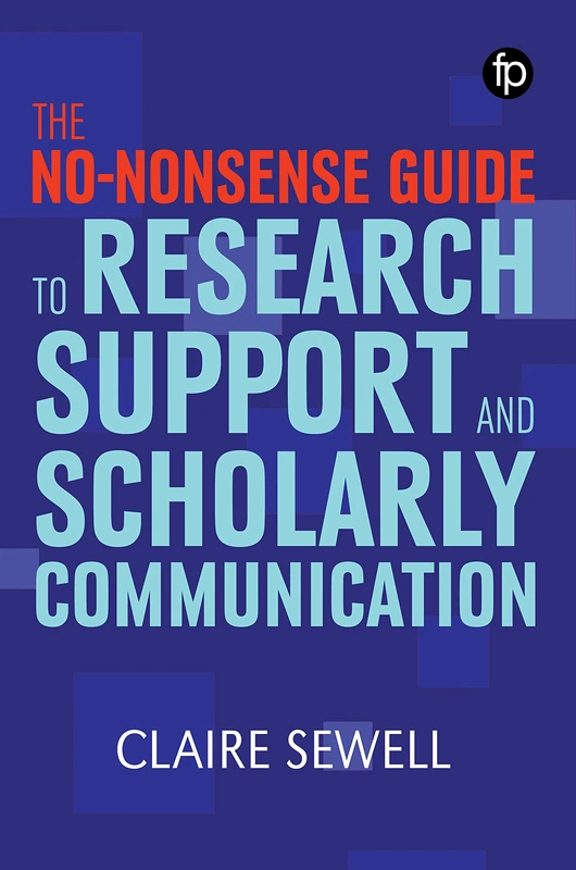 The No-nonsense Guide to Research Support and Scholarly Communication (Facet No-nonsense Guides)