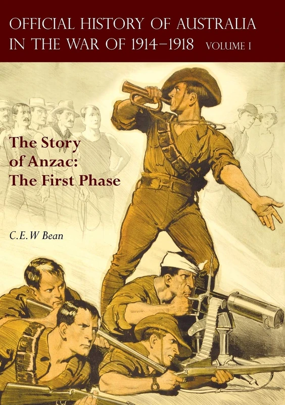 The OFFICIAL HISTORY OF AUSTRALIA IN THE WAR OF 1914-1918: Volume I - The Story of Anzac: The First Phase