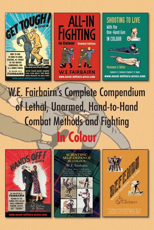 W.E. Fairbairn's Complete Compendium of Lethal, Unarmed, Hand-to-Hand Combat Methods and Fighting. In Colour