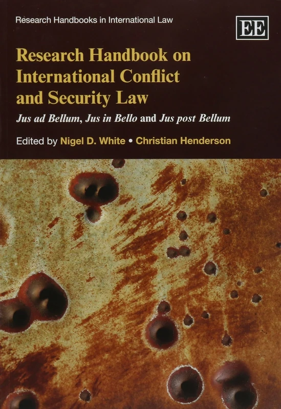 Research Handbook on International Conflict and Security Law: Jus ad Bellum, Jus in Bello and Jus post Bellum (Research Handbooks in International Law series)