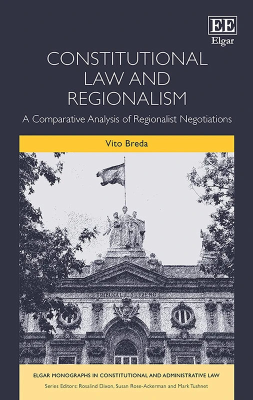 Constitutional Law and Regionalism: A Comparative Analysis of Regionalist Negotiations (Elgar Monographs in Constitutional and Administrative Law)
