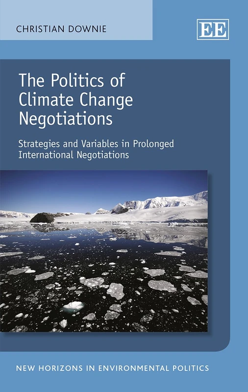 The Politics of Climate Change Negotiations: Strategies and Variables in Prolonged International Negotiations (New Horizons in Environmental Politics series)