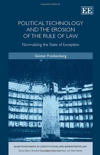 Political Technology and the Erosion of the Rule of Law: Normalizing the State of Exception (Elgar Monographs in Constitutional and Administrative Law)