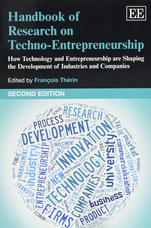 Handbook of Research on Techno-Entrepreneurship, Second Edition: How Technology and Entrepreneurship are Shaping the Development of Industries and ... Handbooks in Business and Management series)