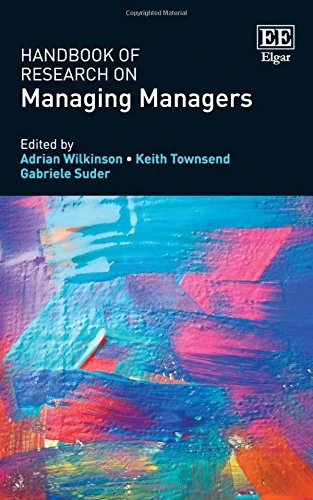 Handbook of Research on Managing Managers (Research Handbooks in Business and Management series)