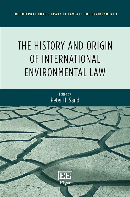 The History and Origin of International Environmental Law (The International Library of Law and the Environment series)