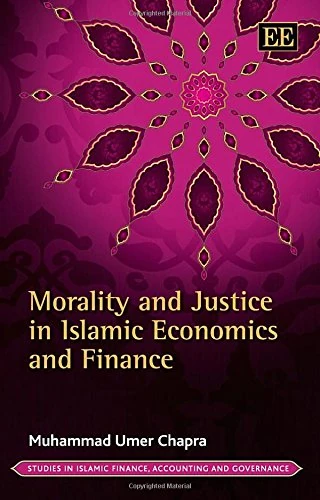 Morality and Justice in Islamic Economics and Finance (Studies in Islamic Finance, Accounting and Governance series)