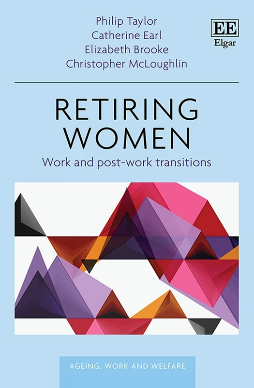 Retiring Women: Work and Post-work Transitions (Ageing, Work and Welfare series)