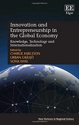 Innovation and Entrepreneurship in the Global Economy: Knowledge, Technology and Internationalization (New Horizons in Regional Science series)