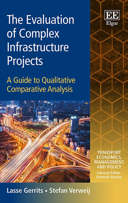 The Evaluation of Complex Infrastructure Projects: A Guide to Qualitative Comparative Analysis (Transport Economics, Management and Policy series)