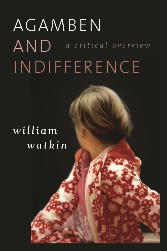 Agamben and Indifference: A Critical Overview: A Critical Overview