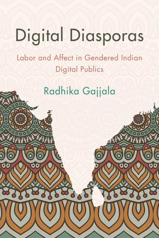 South Asian Digital Diasporas: Labor and Affect in Gendered Indian Digital Publics