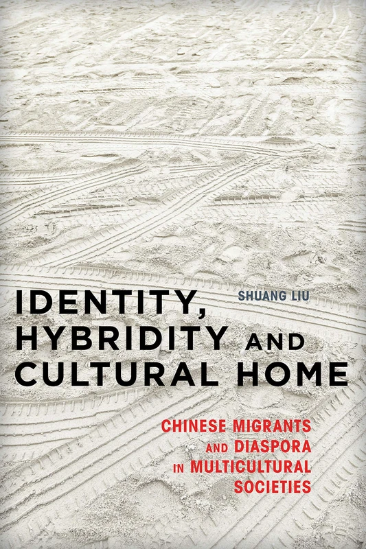 Identity, Hybridity and Cultural Home: Chinese Migrants and Diaspora in Multicultural Societies