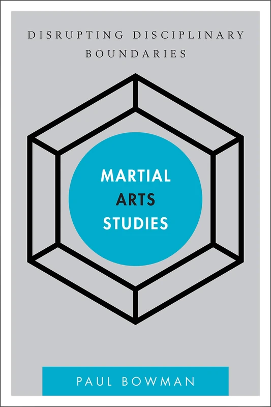 Martial Arts Studies: Disrupting Disciplinary Boundaries (Disruptions)