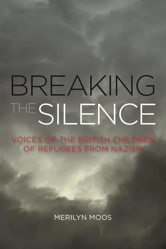 Breaking the Silence: Voices Of The British Children Of Refugees From Nazism