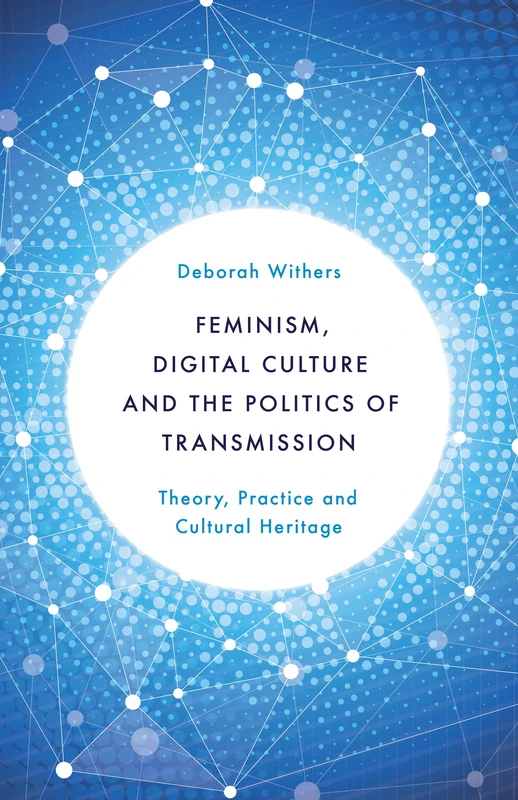 Feminism Digital Culture Amp Thecb: Theory, Practice and Cultural Heritage