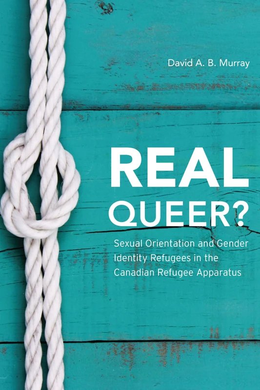 Real Queer Sexual Orientation: Sexual Orientation and Gender Identity Refugees in the Canadian Refugee Apparatus