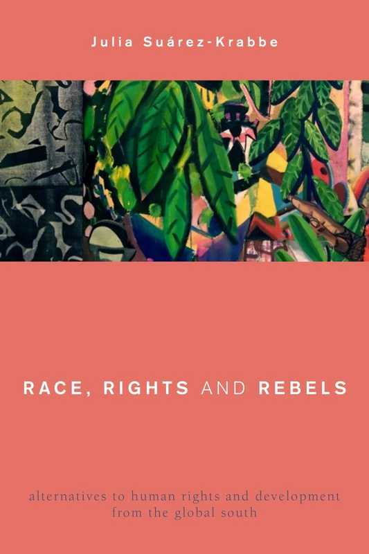 Race, Rights and Rebels: Alternatives to Human Rights and Development from the Global South (Global Critical Caribbean Thought)