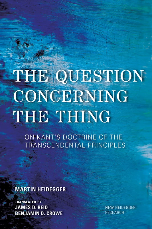Question Concerning the Thing: On Kant's Doctrine of the Transcendental Principles (New Heidegger Research)