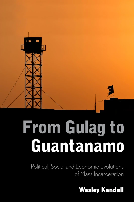 From Gulag to Guantanamo: Political, Social and Economic Evolutions of Mass Incarceration