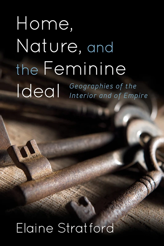 Home Nature Amp the Feminine Idecb: Geographies of the Interior and of Empire