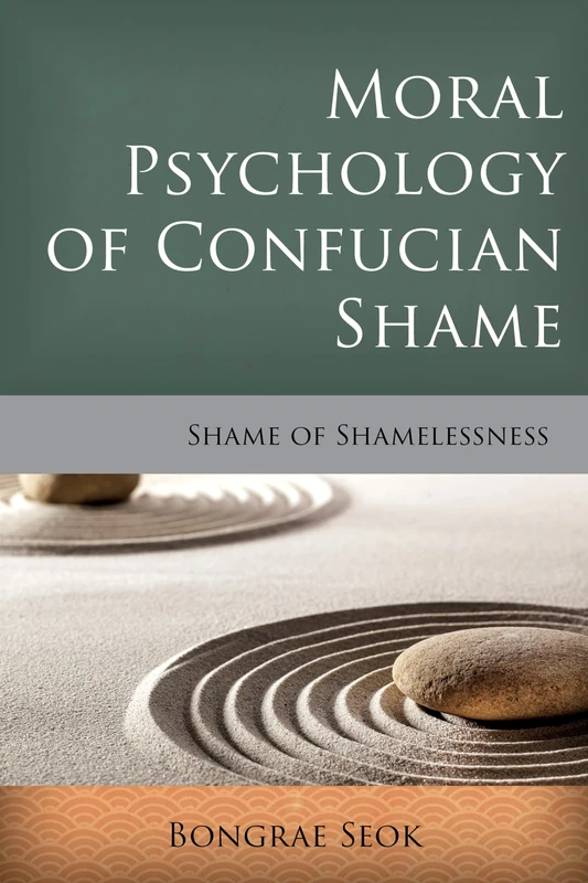 Moral Psychology of Confucian Shame: Shame of Shamelessness (Critical Inquiries in Comparative Philosophy)