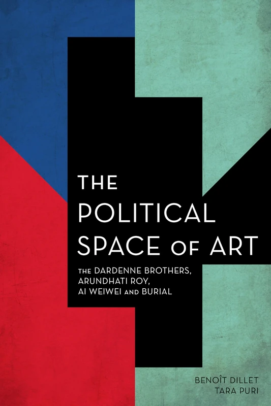 The Political Space of Art (Experiments/On the Political): The Dardenne Brothers, Arundhati Roy, Ai Weiwei and Burial