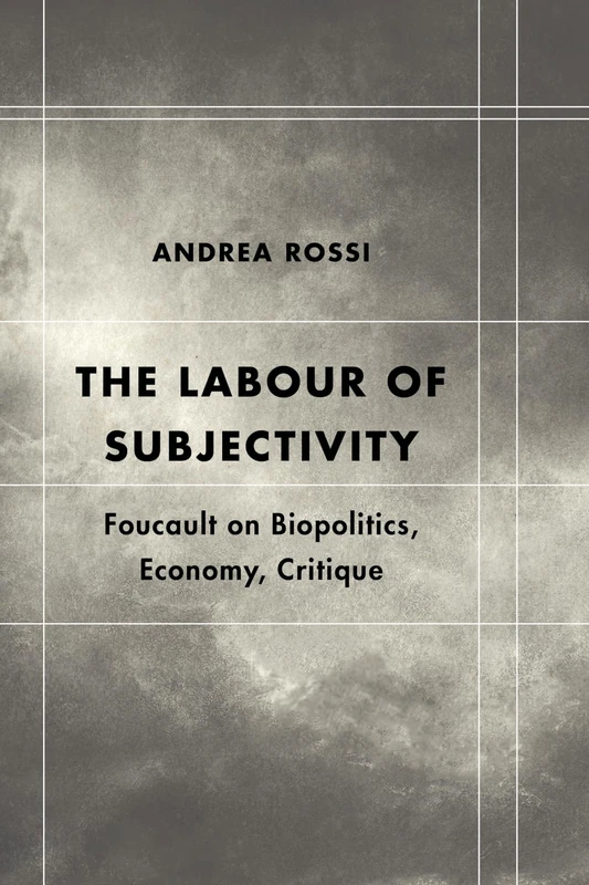 The Labour of Subjectivity: Foucault on Biopolitics, Economy, Critique (Futures of the Archive)