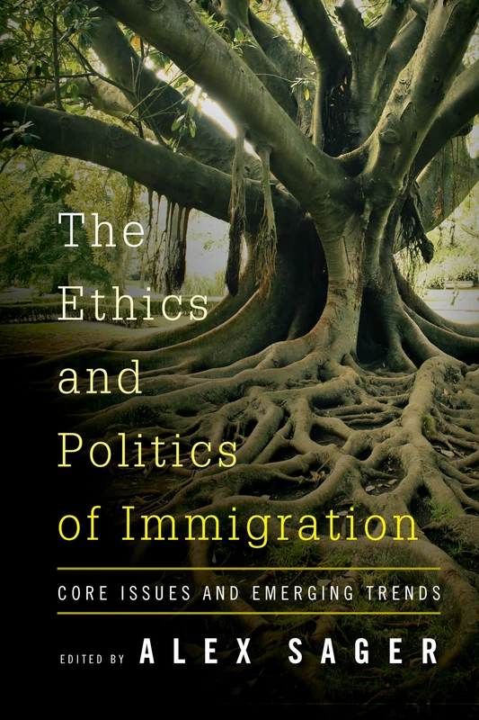 The Ethics and Politics of Immigration - Alex Sager Book