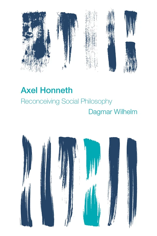 Axel Honneth: Reconceiving Social Philosophy (Reframing the Boundaries: Thinking the Political)