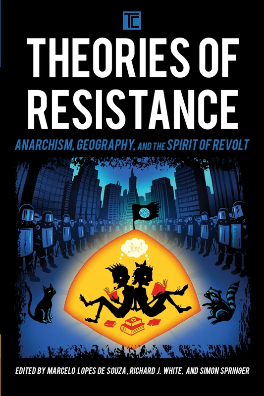 Theories of Resistance: Anarchism, Geography, and the Spirit of Revolt (Transforming Capitalism)