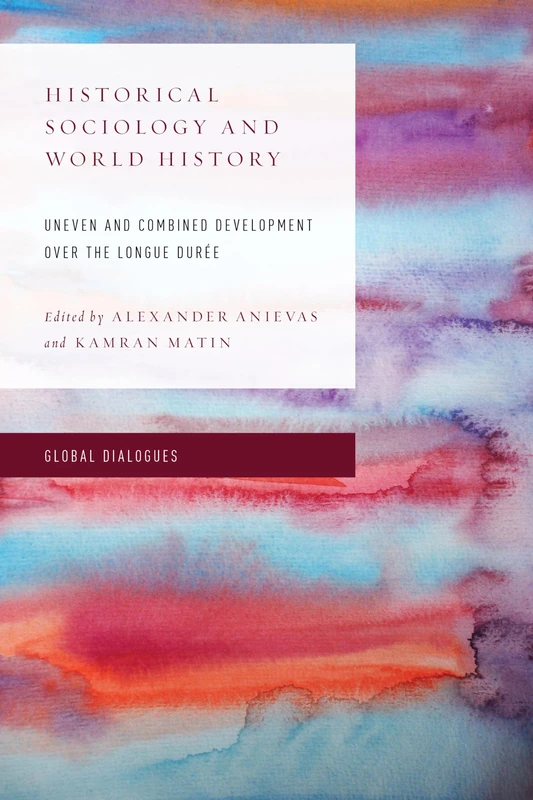 Historical Sociology and World History: Uneven and Combined Development over the Longue Durée (Global Dialogues: Non Eurocentric Visions of the Global) - Image 1
